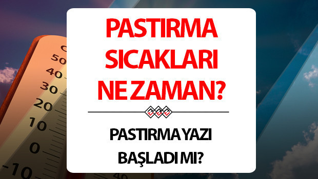 pastirma sicaklari ne zaman basliyor 2025 pastirma sicaklari hangi ayda oluyor kac gun suruyor tSPn3PdI